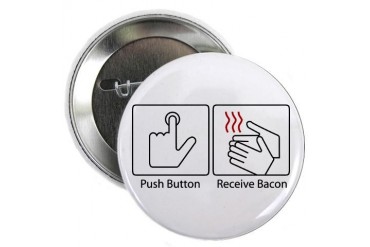 Push Button. Receive Bacon. Button Funny 2.25 Button by CafePress