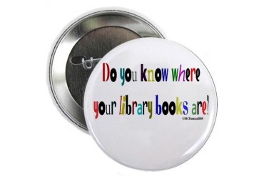 Do you know where your library books are? Button Humor 2.25 Button by CafePress