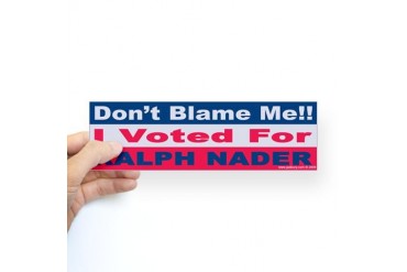 Don't Blame Me!! I voted for Ralph Nader