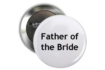 Father of the Bride Button Funny 2.25 Button by CafePress