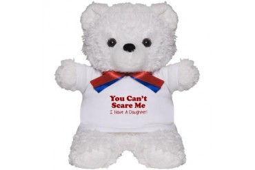 You can't scare me. I have a daughter Funny Teddy Bear by CafePress
