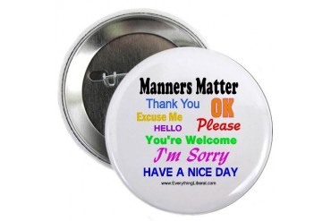 Manners Matter Button Funny 2.25 Button by CafePress