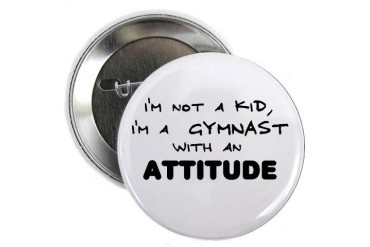 Gymnast with Attitude Button Funny 2.25 Button by CafePress