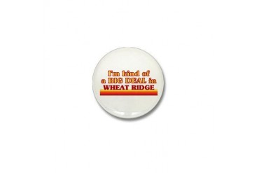 I am kind of a BIG DEAL in Wheat Ridge Colorado Mini Button by CafePress