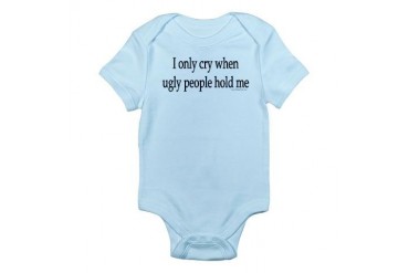 I only cry when ugly people hold me" creeper