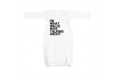 What Willis Was Talking About Funny Baby Gown by CafePress