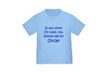 If you think I'm cute Uncle ( Toddler T-Shi