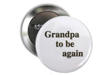 Grandpa To Be Again Button New baby 2.25 Button by CafePress