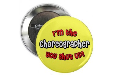 I'm the Choreographer Button Hobbies 2.25 Button by CafePress