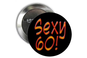 60th birthday, sexy 60 Button Humor 2.25 Button by CafePress