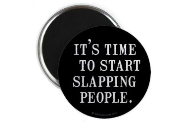 - It's Time to Start Slapping People Bitchy Magnet by CafePress