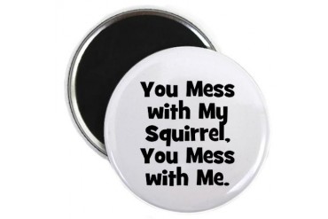 You mess with my Squirrel, yo Animal Magnet by CafePress