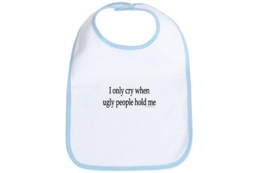 I only cry when ugly people hold me Funny Bib by CafePress